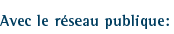 Avec le r&eacute;seau publique: